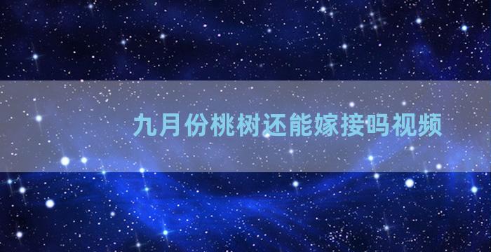 九月份桃树还能嫁接吗视频