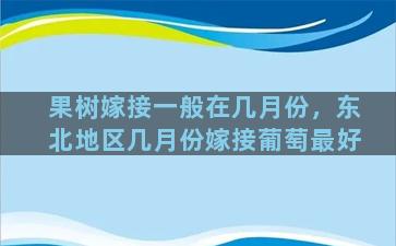 果树嫁接一般在几月份，东北地区几月份嫁接葡萄最好