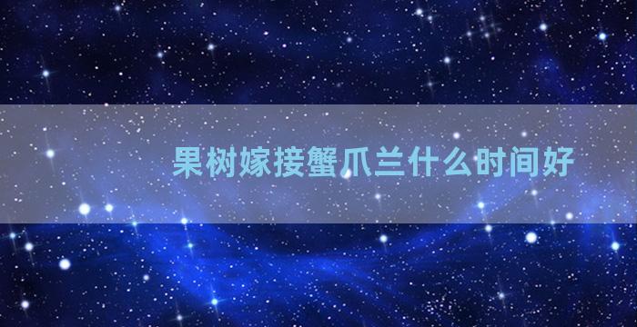 果树嫁接蟹爪兰什么时间好