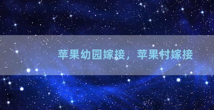 苹果幼园嫁接，苹果村嫁接